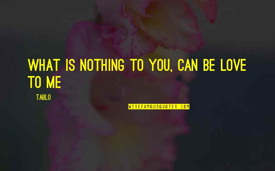 Sissone Ferme Quotes By Tablo: What is nothing to you, can be love