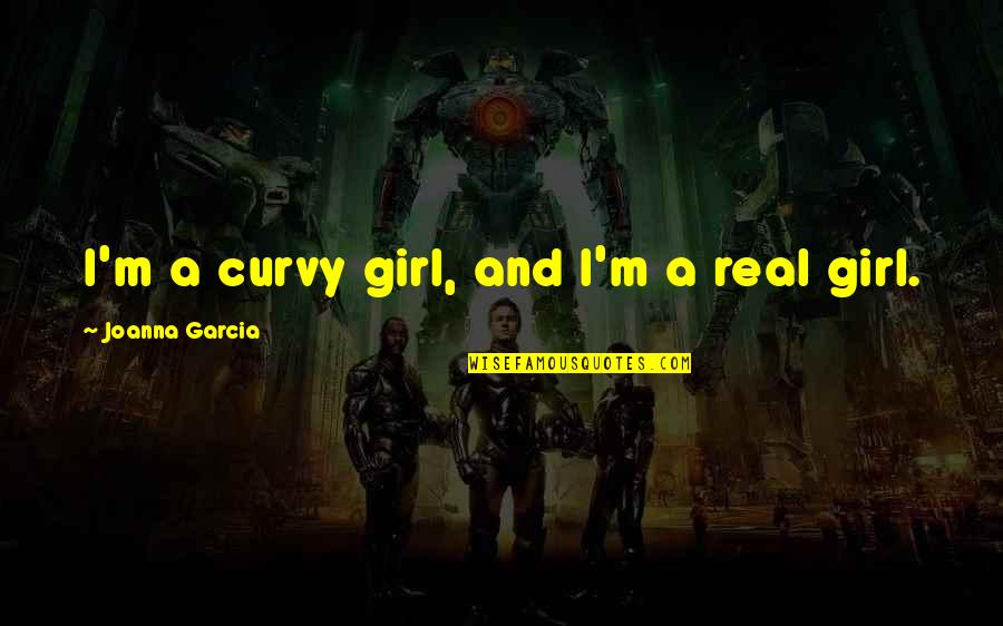Sissone Gymnastics Quotes By Joanna Garcia: I'm a curvy girl, and I'm a real Sissone Gymnastics Quotes By Joanna Garcia: I'm a curvy girl, and I'm a real