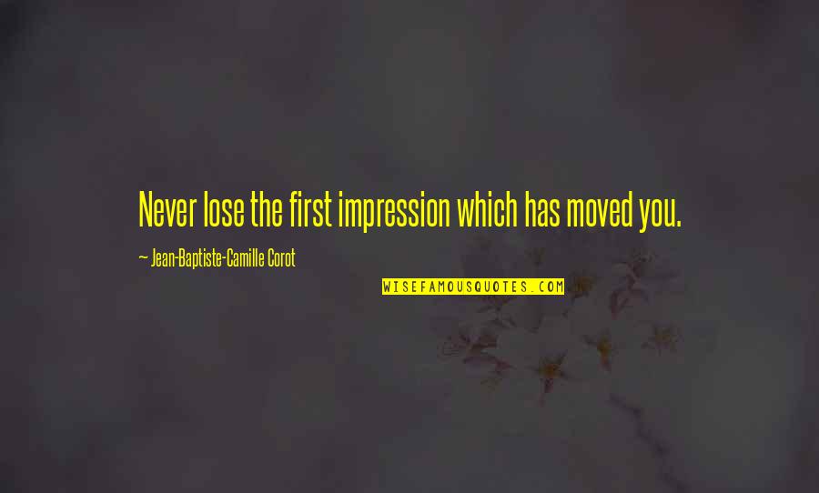 Sissons Trinidad Quotes By Jean-Baptiste-Camille Corot: Never lose the first impression which has moved Sissons Trinidad Quotes By Jean-Baptiste-Camille Corot: Never lose the first impression which has moved