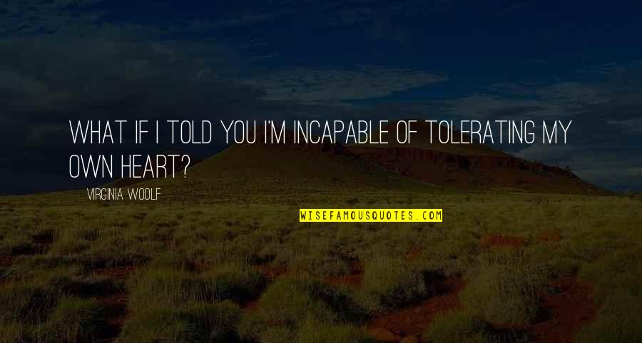 Sissons Trinidad Quotes By Virginia Woolf: What if I told you I'm incapable of Sissons Trinidad Quotes By Virginia Woolf: What if I told you I'm incapable of