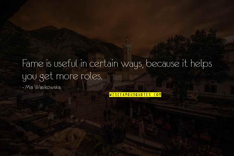 Sissy Farenthold Quotes By Mia Wasikowska: Fame is useful in certain ways, because it Sissy Farenthold Quotes By Mia Wasikowska: Fame is useful in certain ways, because it