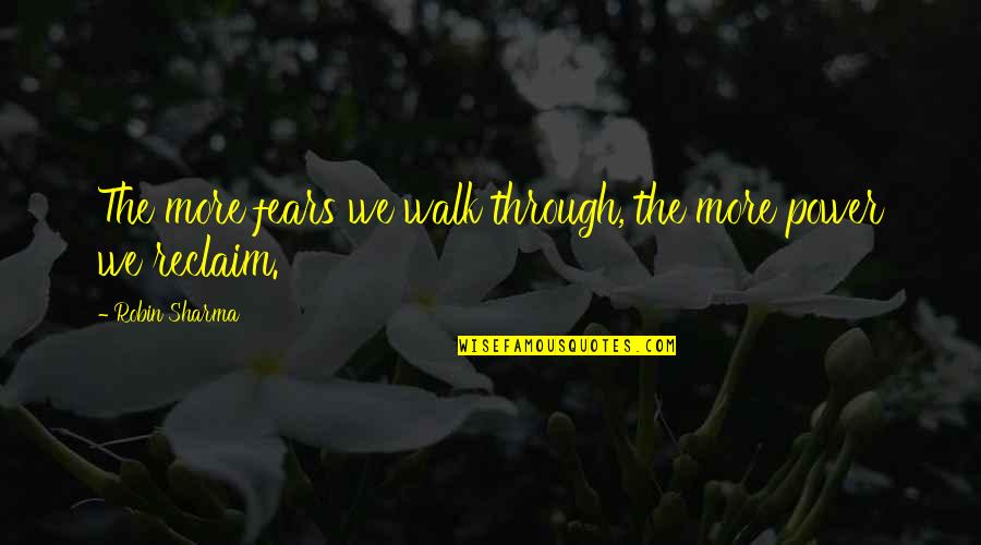Sissy Farenthold Quotes By Robin Sharma: The more fears we walk through, the more Sissy Farenthold Quotes By Robin Sharma: The more fears we walk through, the more