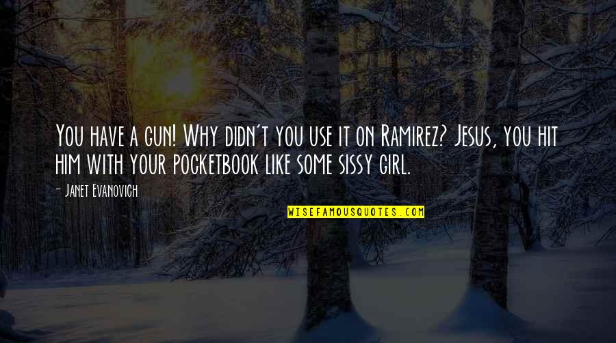 Sissy Girl Quotes By Janet Evanovich: You have a gun! Why didn't you use