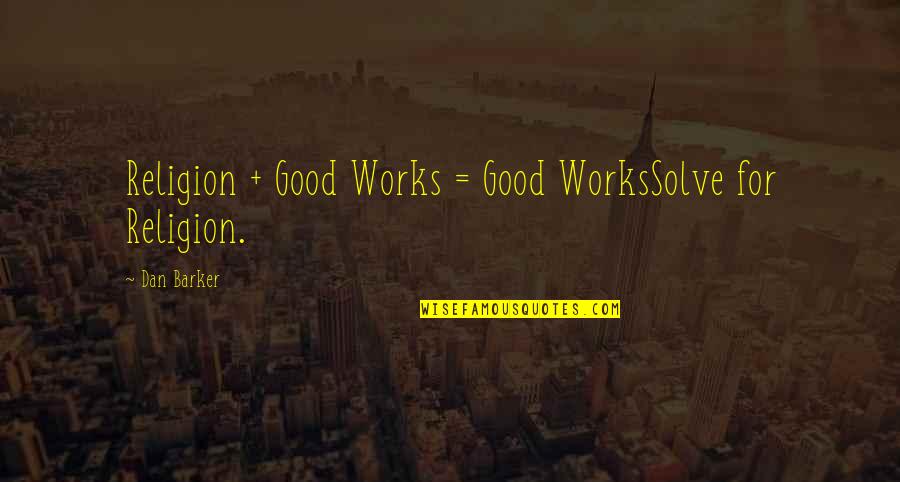 Sissy Man Quotes By Dan Barker: Religion + Good Works = Good WorksSolve for