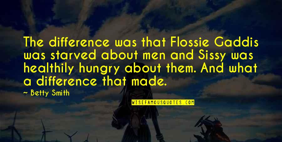 Sissy Quotes By Betty Smith: The difference was that Flossie Gaddis was starved