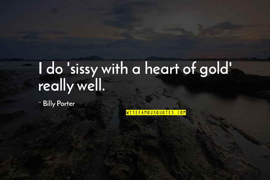 Sissy Quotes By Billy Porter: I do 'sissy with a heart of gold'