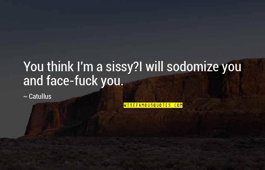 Sissy Quotes By Catullus: You think I'm a sissy?I will sodomize you