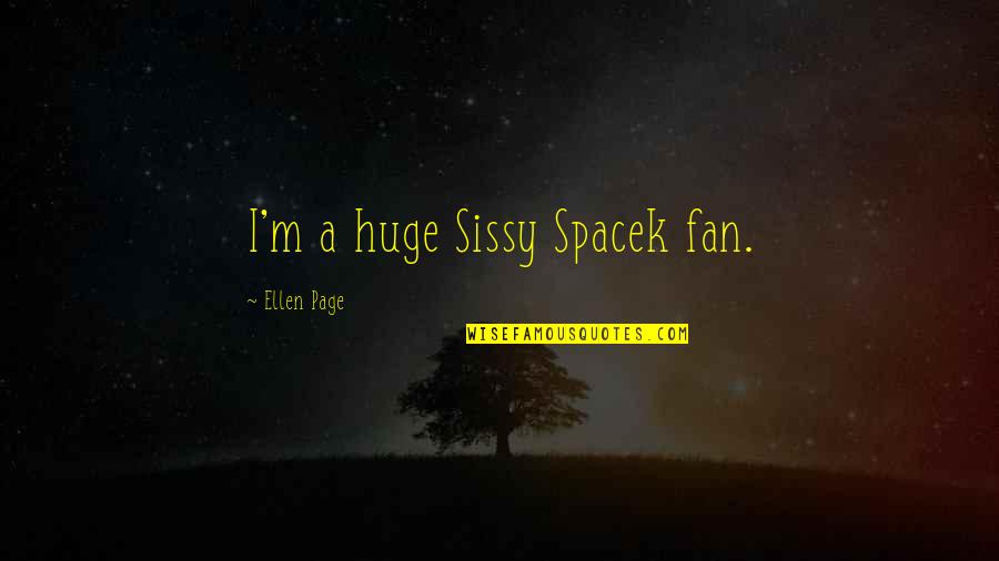 Sissy Quotes By Ellen Page: I'm a huge Sissy Spacek fan.