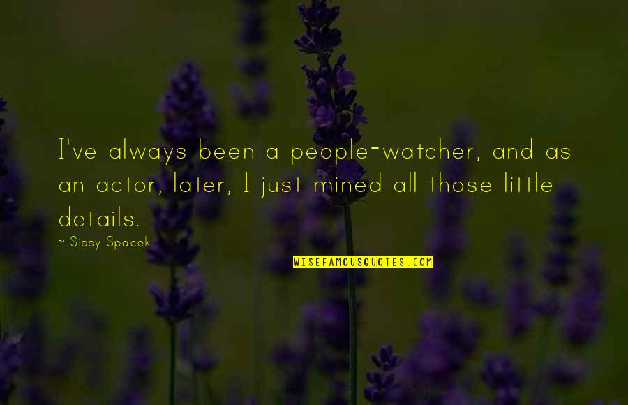 Sissy Quotes By Sissy Spacek: I've always been a people-watcher, and as an