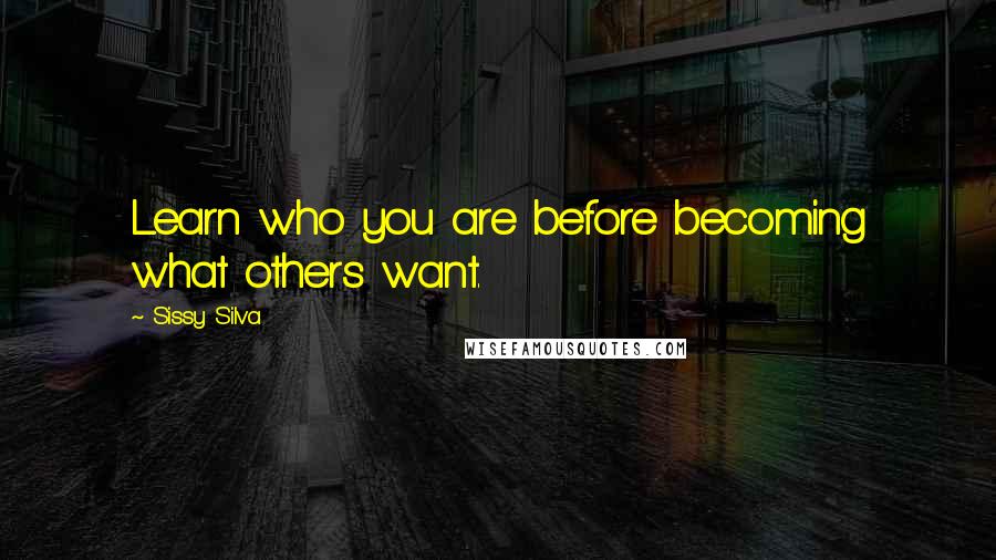 Sissy Silva quotes: Learn who you are before becoming what others want.