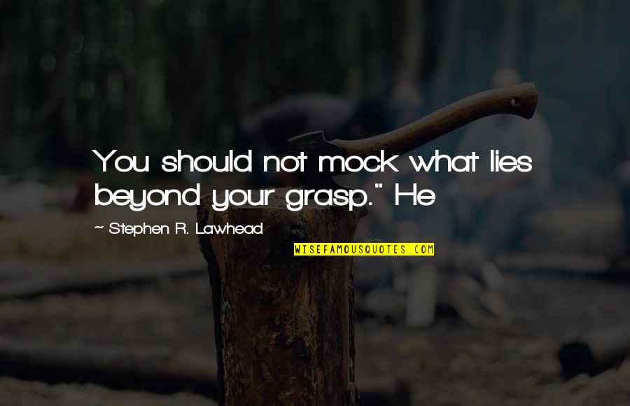 Sissys Cafe Quotes By Stephen R. Lawhead: You should not mock what lies beyond your