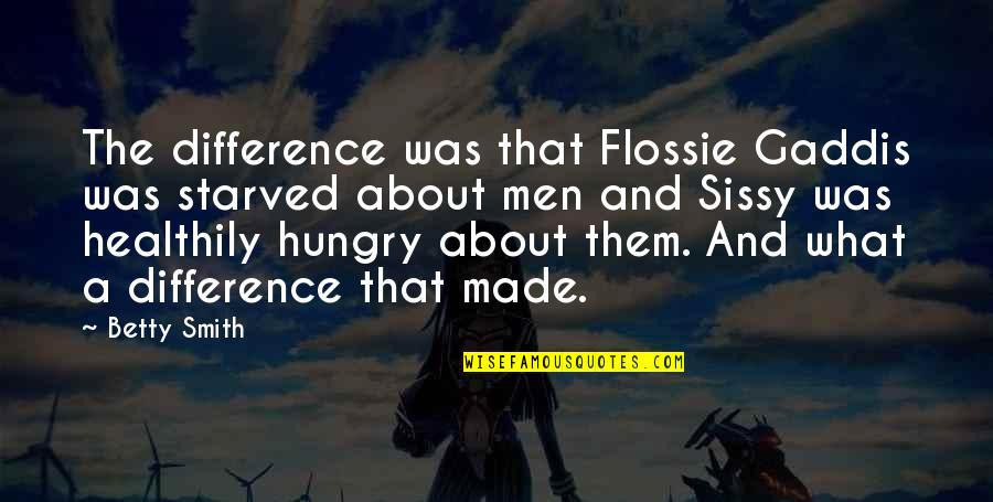 Sissy's Quotes By Betty Smith: The difference was that Flossie Gaddis was starved