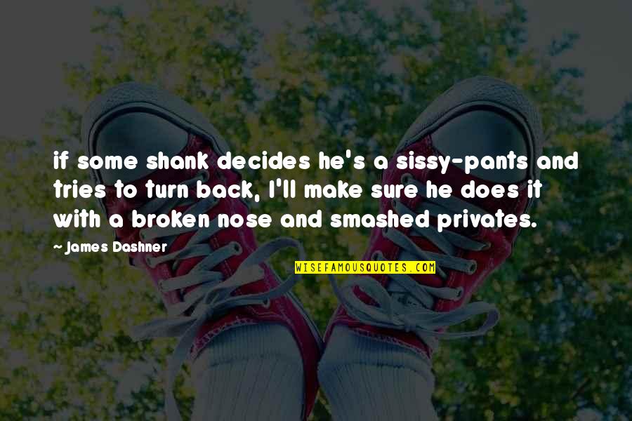 Sissy's Quotes By James Dashner: if some shank decides he's a sissy-pants and Sissy's Quotes By James Dashner: if some shank decides he's a sissy-pants and
