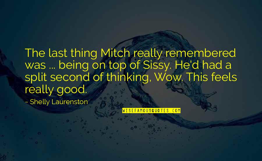 Sissy's Quotes By Shelly Laurenston: The last thing Mitch really remembered was ... Sissy's Quotes By Shelly Laurenston: The last thing Mitch really remembered was ...