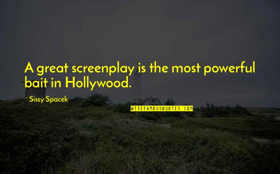 Sissy's Quotes By Sissy Spacek: A great screenplay is the most powerful bait Sissy's Quotes By Sissy Spacek: A great screenplay is the most powerful bait
