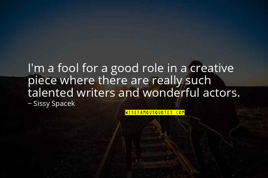 Sissy's Quotes By Sissy Spacek: I'm a fool for a good role in