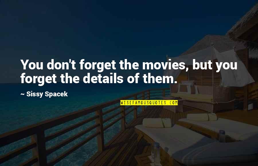 Sissy's Quotes By Sissy Spacek: You don't forget the movies, but you forget