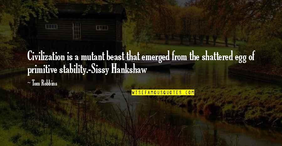 Sissy's Quotes By Tom Robbins: Civilization is a mutant beast that emerged from Sissy's Quotes By Tom Robbins: Civilization is a mutant beast that emerged from
