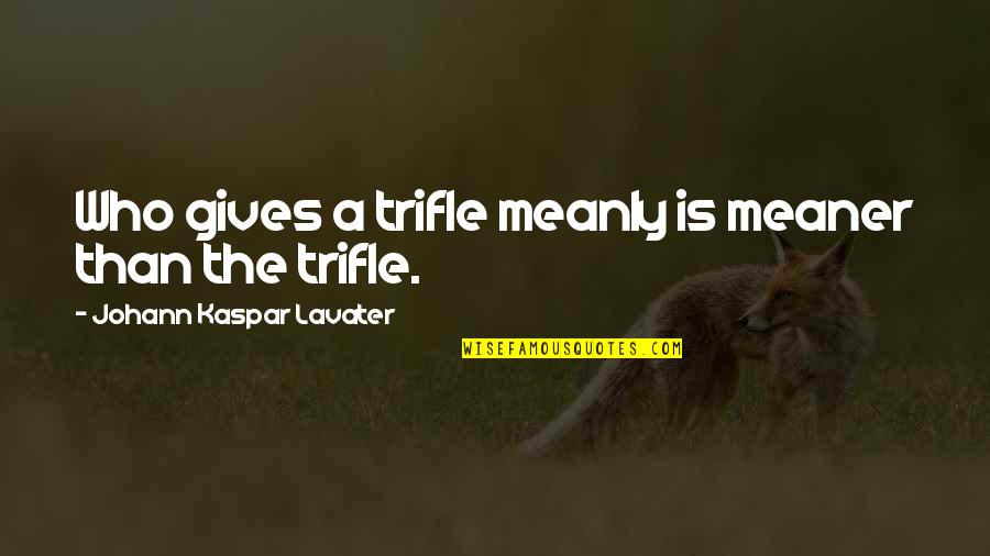 Sista Souljah Quotes By Johann Kaspar Lavater: Who gives a trifle meanly is meaner than