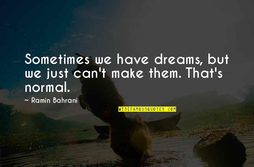 Sista Souljah Quotes By Ramin Bahrani: Sometimes we have dreams, but we just can't