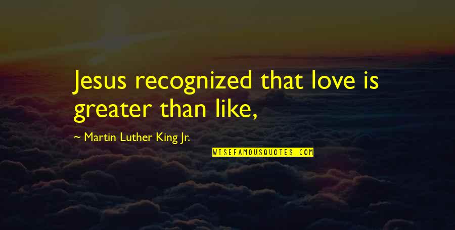 Sistani Website Quotes By Martin Luther King Jr.: Jesus recognized that love is greater than like,