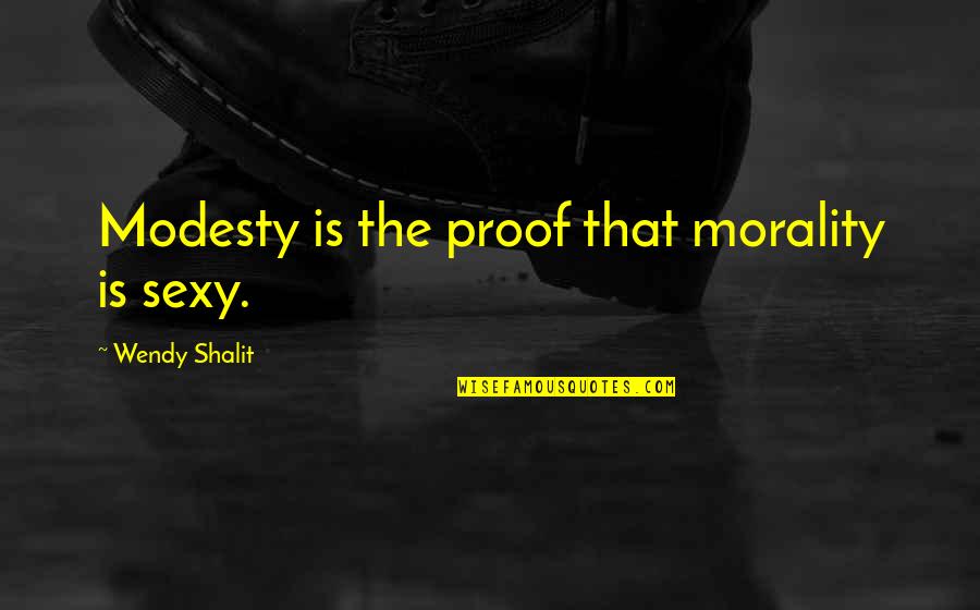 Sistani Website Quotes By Wendy Shalit: Modesty is the proof that morality is sexy.