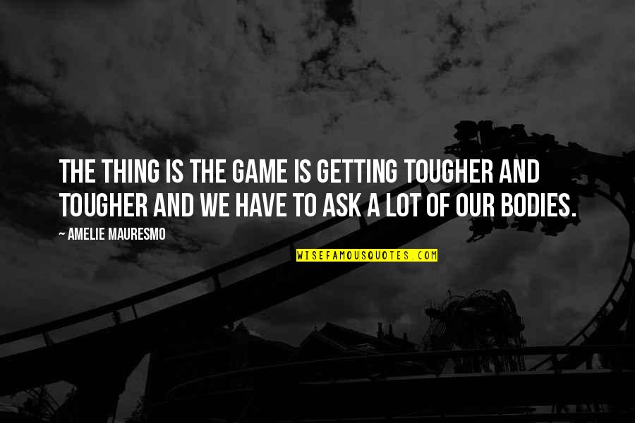Sistaz Hair Quotes By Amelie Mauresmo: The thing is the game is getting tougher Sistaz Hair Quotes By Amelie Mauresmo: The thing is the game is getting tougher