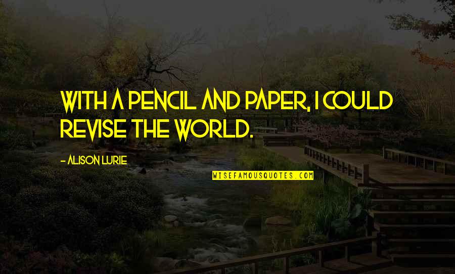 Sistem Desentralisasi Quotes By Alison Lurie: With a pencil and paper, I could revise Sistem Desentralisasi Quotes By Alison Lurie: With a pencil and paper, I could revise