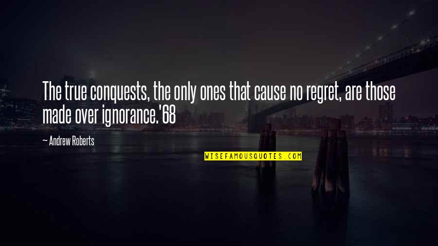 Sistem Desentralisasi Quotes By Andrew Roberts: The true conquests, the only ones that cause Sistem Desentralisasi Quotes By Andrew Roberts: The true conquests, the only ones that cause