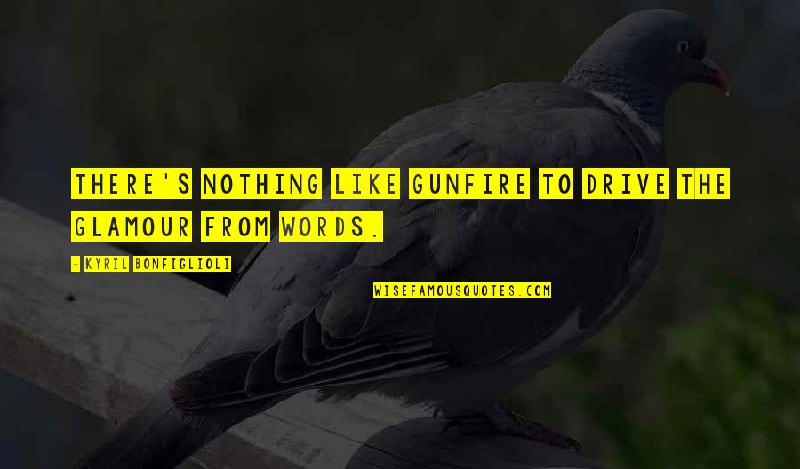 Sistem Desentralisasi Quotes By Kyril Bonfiglioli: There's nothing like gunfire to drive the glamour Sistem Desentralisasi Quotes By Kyril Bonfiglioli: There's nothing like gunfire to drive the glamour