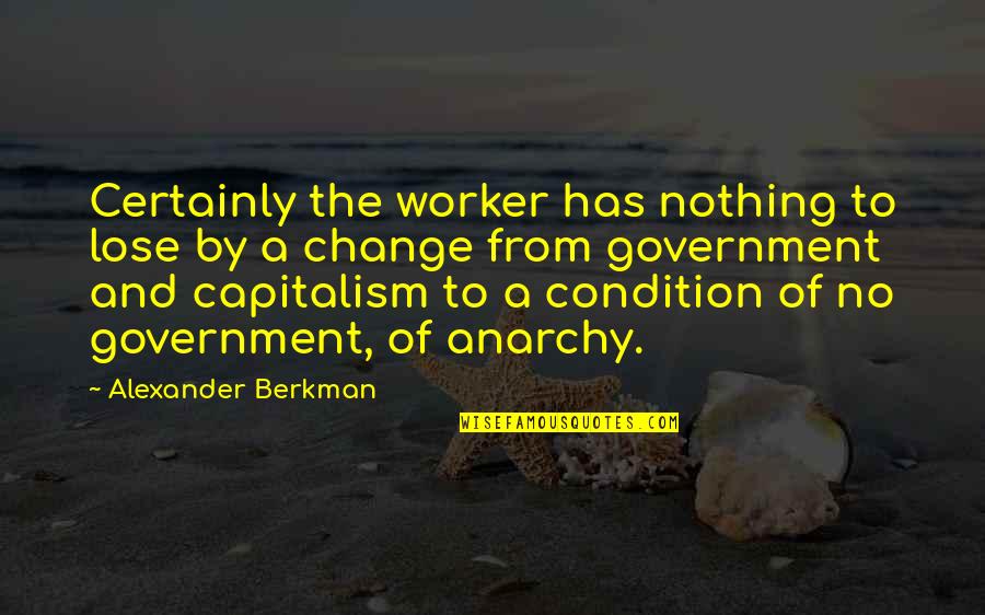 Sistema Quotes By Alexander Berkman: Certainly the worker has nothing to lose by Sistema Quotes By Alexander Berkman: Certainly the worker has nothing to lose by