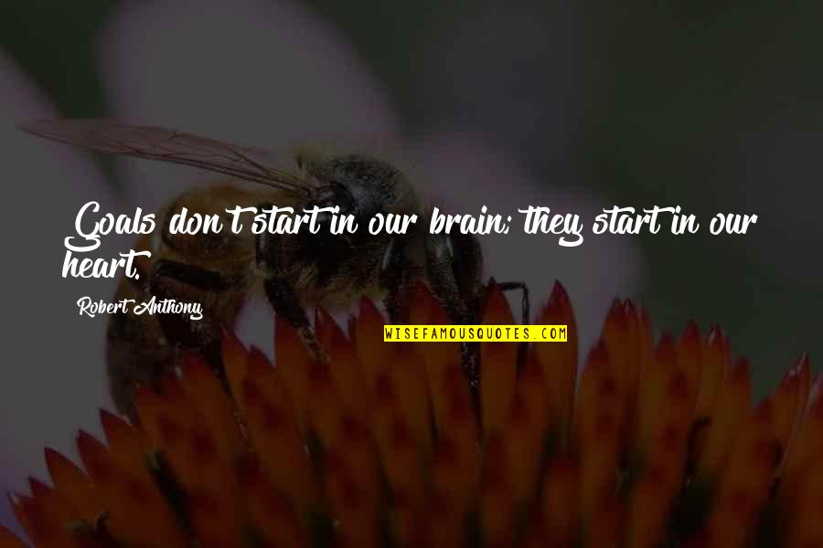 Sistemas Economicos Quotes By Robert Anthony: Goals don't start in our brain; they start