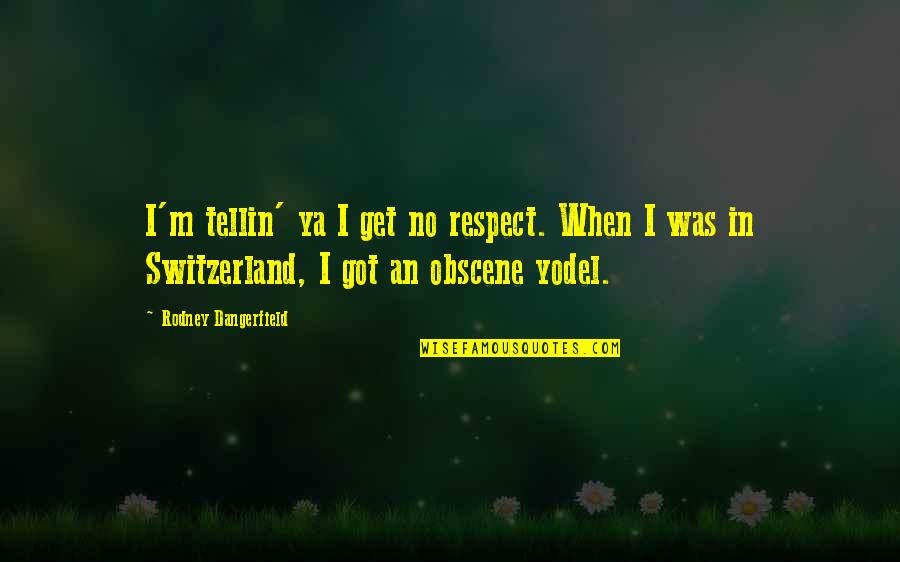 Sistemas Saberes Quotes By Rodney Dangerfield: I'm tellin' ya I get no respect. When Sistemas Saberes Quotes By Rodney Dangerfield: I'm tellin' ya I get no respect. When