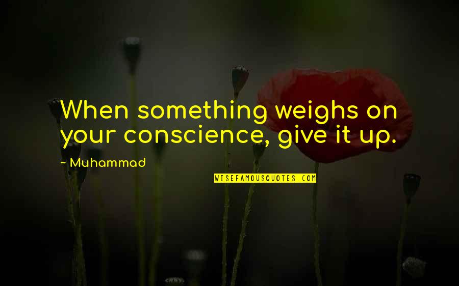 Sistematico Importancia Quotes By Muhammad: When something weighs on your conscience, give it