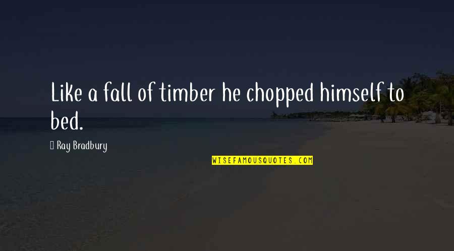 Sistematico Importancia Quotes By Ray Bradbury: Like a fall of timber he chopped himself