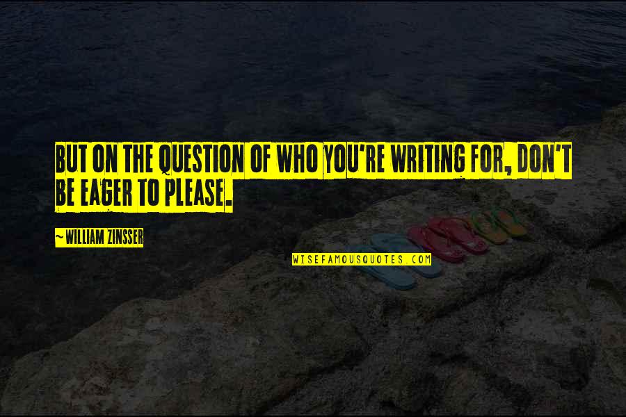Sistematico Significado Quotes By William Zinsser: But on the question of who you're writing Sistematico Significado Quotes By William Zinsser: But on the question of who you're writing
