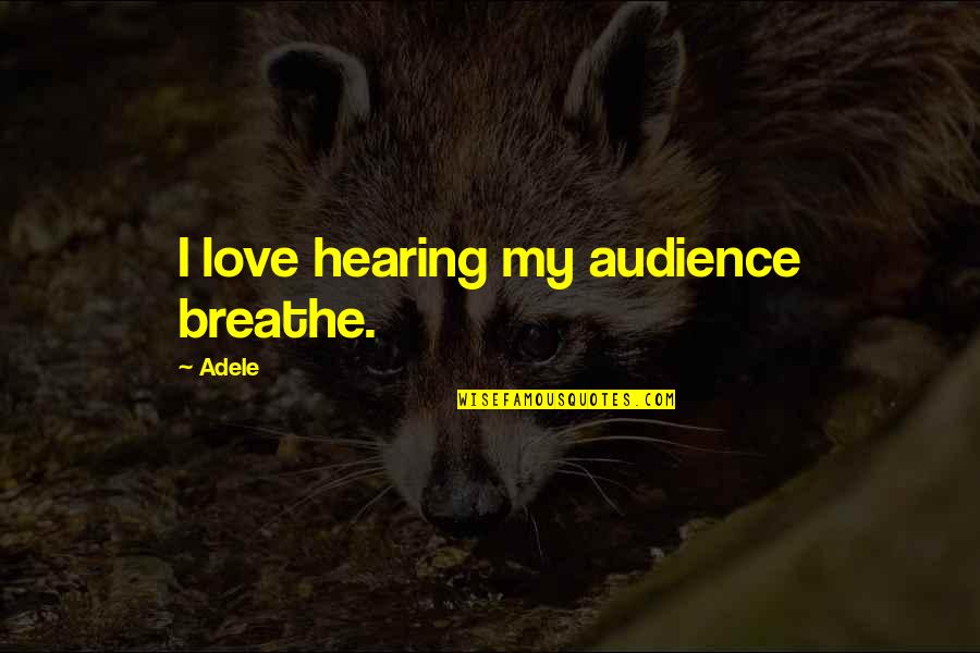 Sistemele Vitale Quotes By Adele: I love hearing my audience breathe.
