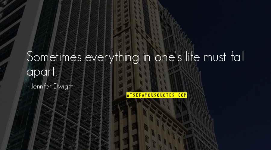 Sistemica Familiar Quotes By Jennifer Dwight: Sometimes everything in one's life must fall apart. Sistemica Familiar Quotes By Jennifer Dwight: Sometimes everything in one's life must fall apart.