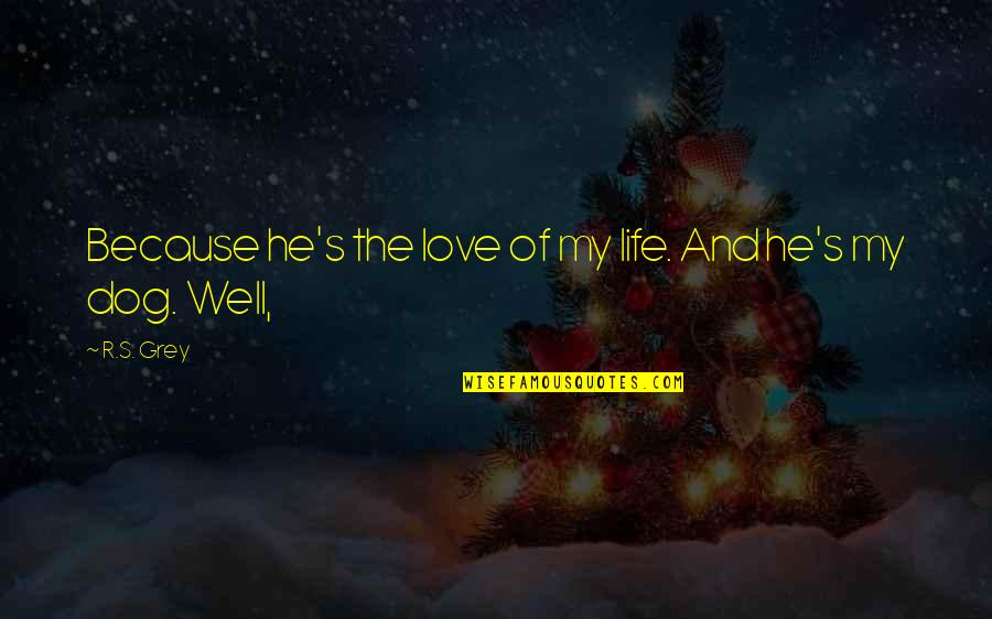 Sistemica Familiar Quotes By R.S. Grey: Because he's the love of my life. And