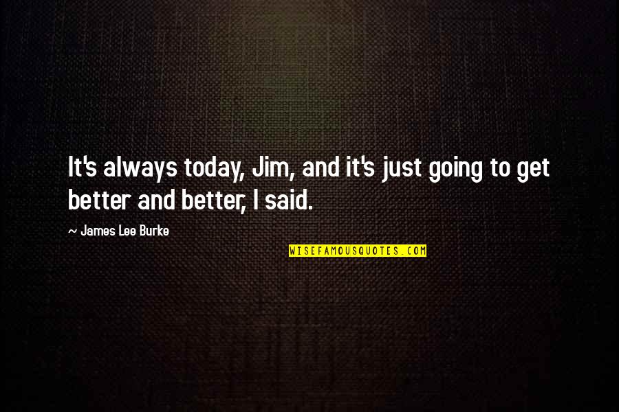 Sistemine Programine Quotes By James Lee Burke: It's always today, Jim, and it's just going