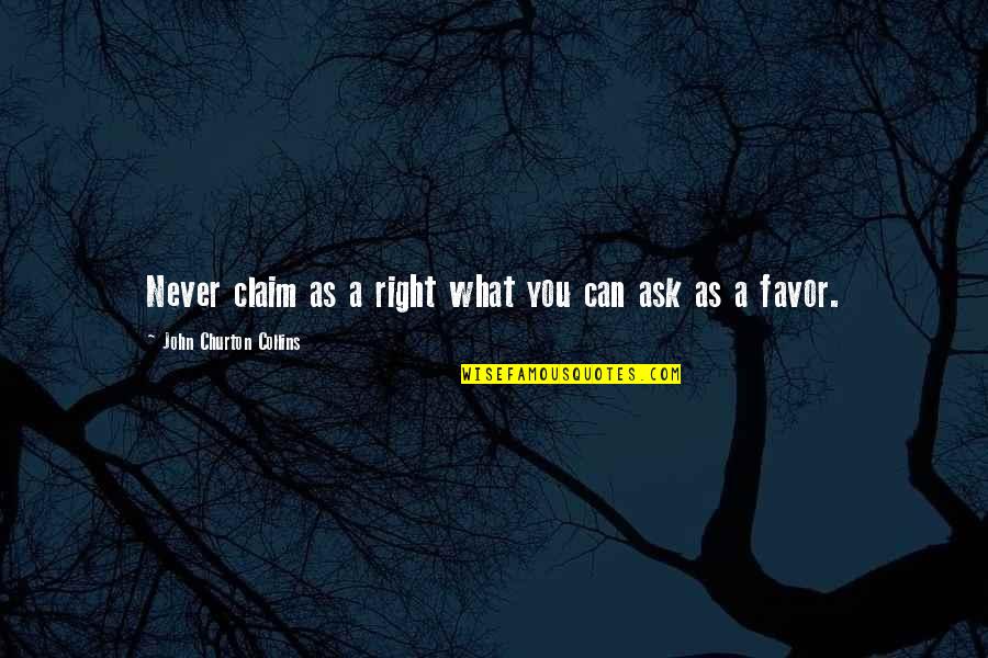 Sistemine Programine Quotes By John Churton Collins: Never claim as a right what you can Sistemine Programine Quotes By John Churton Collins: Never claim as a right what you can