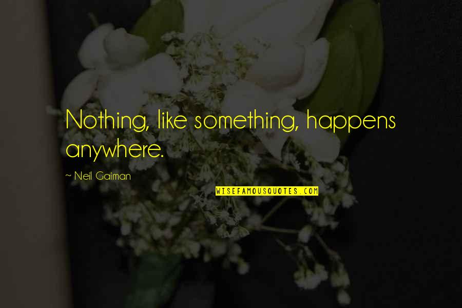Sistemine Skleroze Quotes By Neil Gaiman: Nothing, like something, happens anywhere. Sistemine Skleroze Quotes By Neil Gaiman: Nothing, like something, happens anywhere.