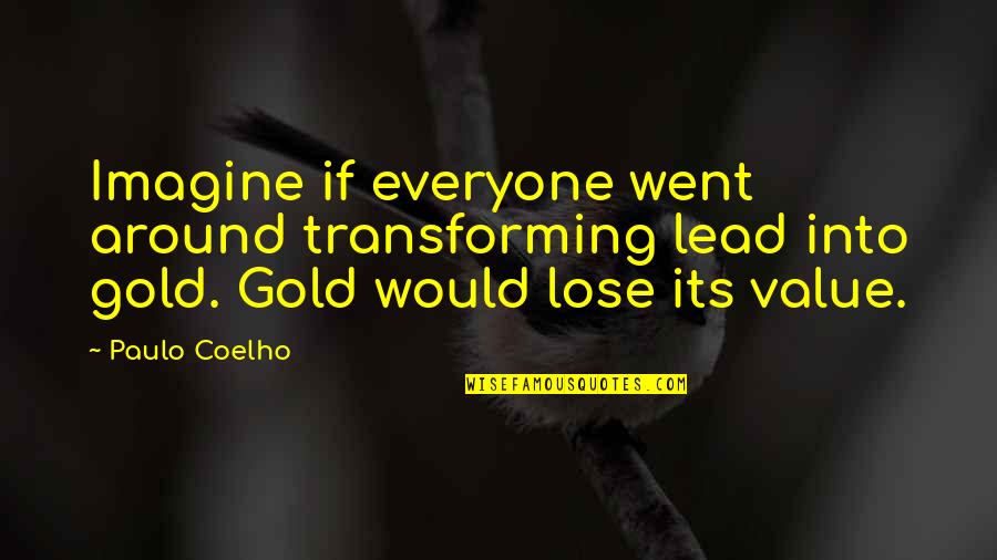 Sister And Brother Bonding Quotes By Paulo Coelho: Imagine if everyone went around transforming lead into