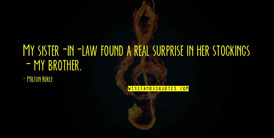 Sister And Brother In Law Quotes By Milton Berle: My sister-in-law found a real surprise in her