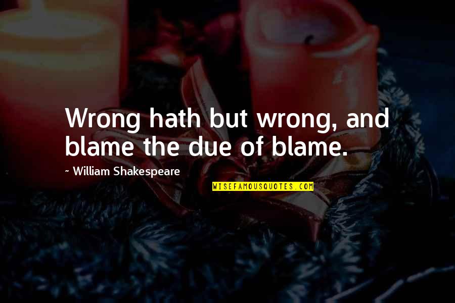 Sister And Brothers Quotes By William Shakespeare: Wrong hath but wrong, and blame the due