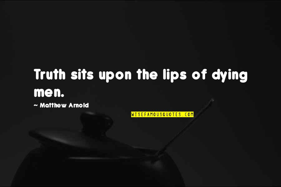 Sister Argument Quotes By Matthew Arnold: Truth sits upon the lips of dying men.