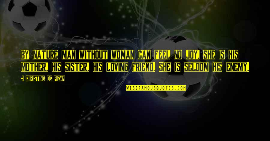 Sister As A Friend Quotes By Christine De Pizan: By nature man without woman can feel no Sister As A Friend Quotes By Christine De Pizan: By nature man without woman can feel no