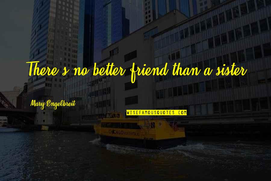 Sister As A Friend Quotes By Mary Engelbreit: There's no better friend than a sister ...