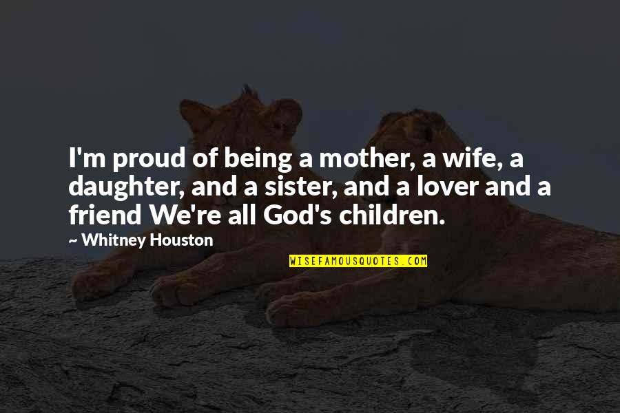 Sister As A Friend Quotes By Whitney Houston: I'm proud of being a mother, a wife, Sister As A Friend Quotes By Whitney Houston: I'm proud of being a mother, a wife,