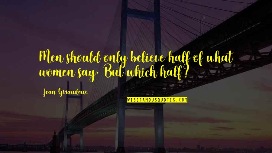 Sister Being Different Quotes By Jean Giraudoux: Men should only believe half of what women Sister Being Different Quotes By Jean Giraudoux: Men should only believe half of what women